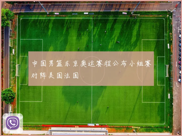 中国男篮东京奥运赛程公布小组赛对阵美国法国